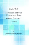 Microcomputer Usage By Low Vision Student: Case Study (classic Reprint). Fixed Price $25.56.